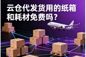 云倉代發(fā)貨用的紙箱和耗材免費(fèi)嗎？