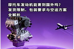 摩托車(chē)發(fā)動(dòng)機(jī)能寄到國(guó)外嗎？發(fā)貨限制、包裝要求與空運(yùn)方案全解析