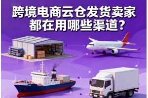 跨境電商云倉發貨賣家都在用哪些渠道？