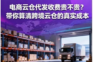 電商云倉代發收費貴不貴？帶你算清跨境云倉的真實成本