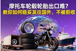 摩托車輪轂輪胎出口難？教你如何穩(wěn)妥發(fā)往國(guó)外，不被拒收