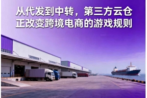 從代發到中轉，第三方云倉正改變跨境電商的游戲規則
