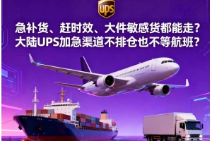 急補貨、趕時效、大件敏感貨都能走？大陸 UPS 加急渠道不排倉也不等航班？
