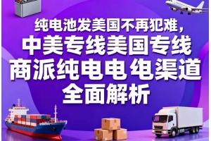 純電池發美國不再犯難，中美專線美國專線商派純電渠道全面解析