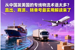 從中國(guó)發(fā)美國(guó)的專線物流術(shù)語太多？直出、商派、轉(zhuǎn)單號(hào)最實(shí)用解讀來了