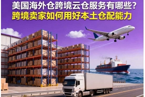 美國海外倉跨境云倉服務有哪些？跨境賣家如何用好本土倉配能力