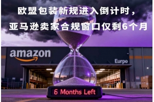 歐盟包裝新規(guī)進(jìn)入倒計(jì)時，亞馬遜賣家合規(guī)窗口僅剩6個月