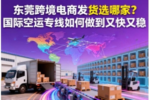 東莞跨境電商發貨選哪家？國際空運專線如何做到又快又穩
