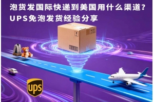泡貨發國際快遞到美國用什么渠道？UPS免泡發貨經驗分享